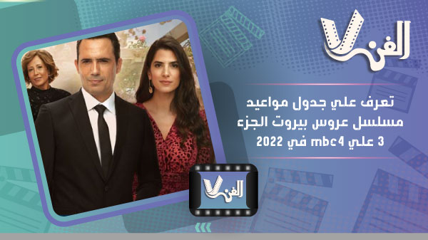 تعرف علي جدول مواعيد مسلسل عروس بيروت الجزء 3 علي mbc4 في 2022